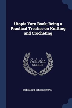 Seller image for Utopia Yarn Book Being a Practical Treatise on Knitting and Crocheting for sale by moluna