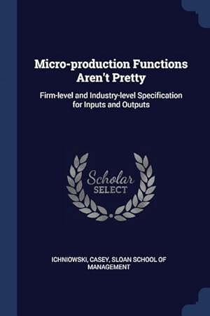 Seller image for Micro-production Functions Aren\ t Pretty: Firm-level and Industry-level Specification for Inputs and Outputs for sale by moluna