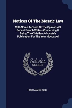 Bild des Verkufers fr Notices Of The Mosaic Law: With Some Account Of The Opinions Of Recent French Writers Concerning It. Being The Christian Advocate\ s Publication F zum Verkauf von moluna