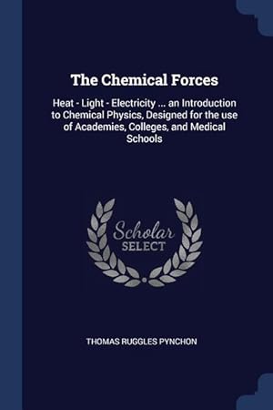 Image du vendeur pour The Chemical Forces: Heat - Light - Electricity . an Introduction to Chemical Physics, Designed for the use of Academies, Colleges, and M mis en vente par moluna