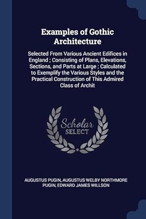 Seller image for Examples of Gothic Architecture: Selected From Various Ancient Edifices in England Consisting of Plans, Elevations, Sections, and Parts at Large Cal for sale by moluna