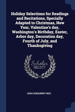 Seller image for Holiday Selections for Readings and Recitations, Specially Adapted to Christmas, New Year, Valentine\ s day, Washington\ s Birthday, Easter, Arbor day, for sale by moluna