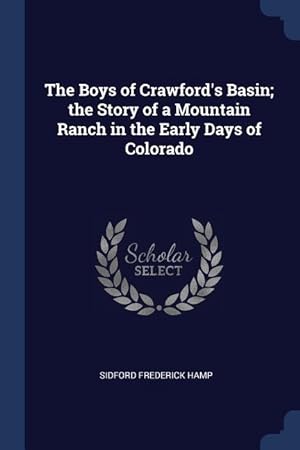 Imagen del vendedor de The Boys of Crawford\ s Basin the Story of a Mountain Ranch in the Early Days of Colorado a la venta por moluna
