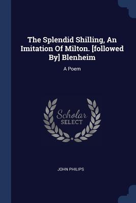 Bild des Verkufers fr The Splendid Shilling, An Imitation Of Milton. [followed By] Blenheim: A Poem zum Verkauf von moluna