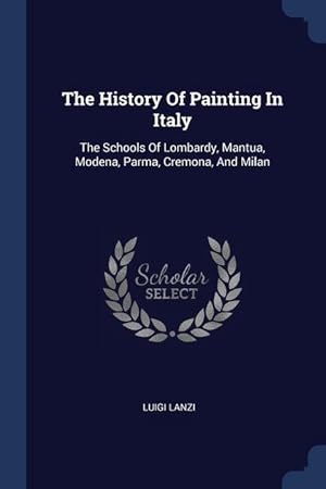 Bild des Verkufers fr The History Of Painting In Italy: The Schools Of Lombardy, Mantua, Modena, Parma, Cremona, And Milan zum Verkauf von moluna