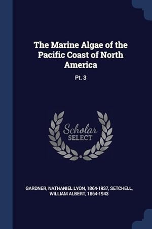 Bild des Verkufers fr The Marine Algae of the Pacific Coast of North America: Pt. 3 zum Verkauf von moluna