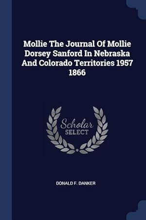 Bild des Verkufers fr Mollie The Journal Of Mollie Dorsey Sanford In Nebraska And Colorado Territories 1957 1866 zum Verkauf von moluna