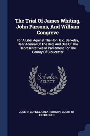 Bild des Verkufers fr The Trial Of James Whiting, John Parsons, And William Congreve: For A Libel Against The Hon. G.c. Berkeley, Rear Admiral Of The Red, And One Of The Re zum Verkauf von moluna