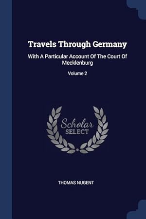 Bild des Verkufers fr Travels Through Germany: With A Particular Account Of The Court Of Mecklenburg Volume 2 zum Verkauf von moluna
