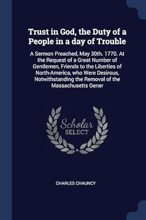 Bild des Verkufers fr Trust in God, the Duty of a People in a day of Trouble: A Sermon Preached, May 30th. 1770. At the Request of a Great Number of Gentlemen, Friends to t zum Verkauf von moluna