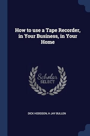 Seller image for How to use a Tape Recorder, in Your Business, in Your Home for sale by moluna