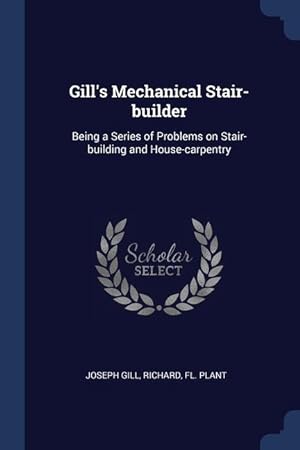 Bild des Verkufers fr Gill\ s Mechanical Stair-builder: Being a Series of Problems on Stair-building and House-carpentry zum Verkauf von moluna