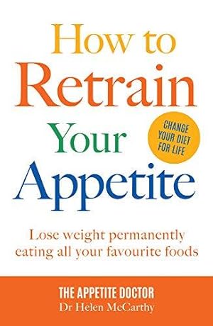 Imagen del vendedor de How to Retrain Your Appetite: Lose weight permanently eating all your favourite foods a la venta por WeBuyBooks