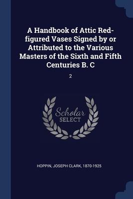 Imagen del vendedor de A Handbook of Attic Red-figured Vases Signed by or Attributed to the Various Masters of the Sixth and Fifth Centuries B. C: 2 a la venta por moluna