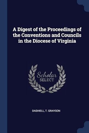 Image du vendeur pour A Digest of the Proceedings of the Conventions and Councils in the Diocese of Virginia mis en vente par moluna