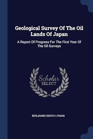 Bild des Verkufers fr Geological Survey Of The Oil Lands Of Japan: A Report Of Progress For The First Year Of The Oil Surveys zum Verkauf von moluna