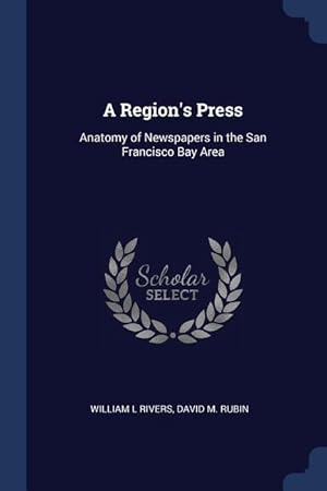 Bild des Verkufers fr A Region\ s Press: Anatomy of Newspapers in the San Francisco Bay Area zum Verkauf von moluna