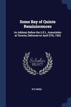 Image du vendeur pour Some Bay of Quinte Reminiscences: An Address Before the U.E.L. Association at Toronto, Delivered on April 27th, 1922 mis en vente par moluna