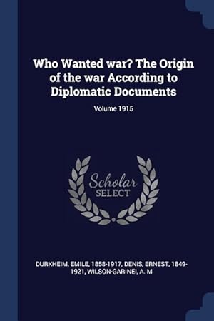 Bild des Verkufers fr Who Wanted War? the Origin of the War According to Diplomatic Documents Volume 1915 zum Verkauf von moluna
