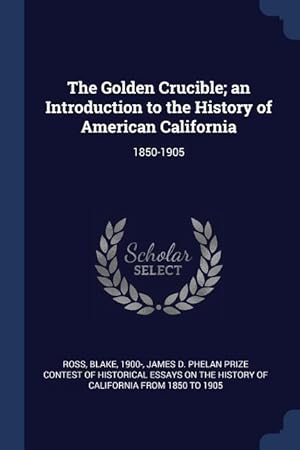 Bild des Verkufers fr The Golden Crucible an Introduction to the History of American California: 1850-1905 zum Verkauf von moluna