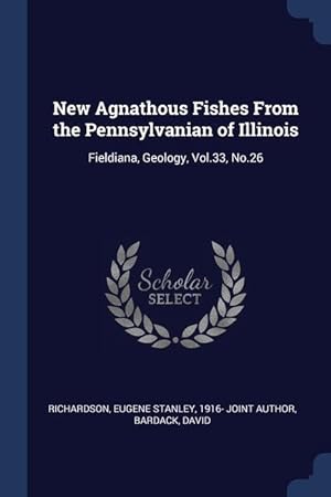 Image du vendeur pour New Agnathous Fishes From the Pennsylvanian of Illinois: Fieldiana, Geology, Vol.33, No.26 mis en vente par moluna