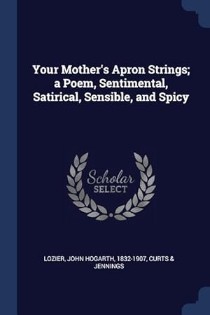 Bild des Verkufers fr Your Mother\ s Apron Strings a Poem, Sentimental, Satirical, Sensible, and Spicy zum Verkauf von moluna