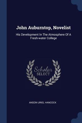 Immagine del venditore per John Auburntop, Novelist: His Development In The Atmosphere Of A Fresh-water College venduto da moluna