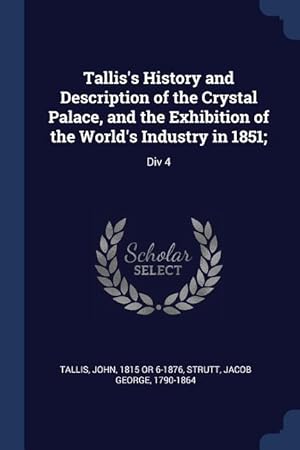 Bild des Verkufers fr Tallis\ s History and Description of the Crystal Palace, and the Exhibition of the World\ s Industry in 1851: Div 4 zum Verkauf von moluna