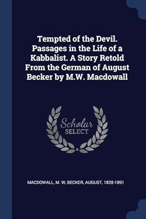 Bild des Verkufers fr Tempted of the Devil. Passages in the Life of a Kabbalist. A Story Retold From the German of August Becker by M.W. Macdowall zum Verkauf von moluna