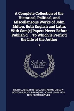 Bild des Verkufers fr A Complete Collection of the Historical, Political, and Miscellaneous Works of John Milton, Both English and Latin: With Som[e] Papers Never Before Pu zum Verkauf von moluna