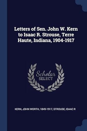 Bild des Verkufers fr Letters of Sen. John W. Kern to Isaac R. Strouse, Terre Haute, Indiana, 1904-1917 zum Verkauf von moluna