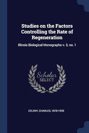 Imagen del vendedor de Studies on the Factors Controlling the Rate of Regeneration: Illinois Biological Monographs v. 3, no. 1 a la venta por moluna