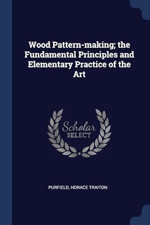 Seller image for Wood Pattern-making the Fundamental Principles and Elementary Practice of the Art for sale by moluna
