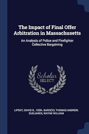 Bild des Verkufers fr The Impact of Final Offer Arbitration in Massachusetts: An Analysis of Police and Firefighter Collective Bargaining zum Verkauf von moluna