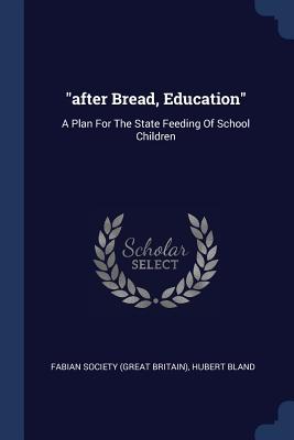 Seller image for after Bread, Education: A Plan For The State Feeding Of School Children for sale by moluna