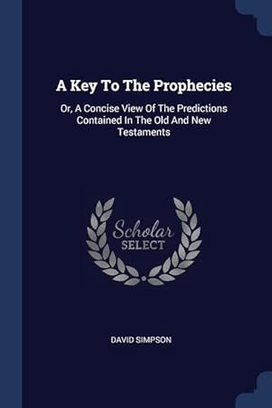 Bild des Verkufers fr A Key To The Prophecies: Or, A Concise View Of The Predictions Contained In The Old And New Testaments zum Verkauf von moluna