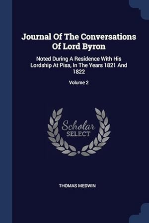 Bild des Verkufers fr Journal Of The Conversations Of Lord Byron: Noted During A Residence With His Lordship At Pisa, In The Years 1821 And 1822 Volume 2 zum Verkauf von moluna