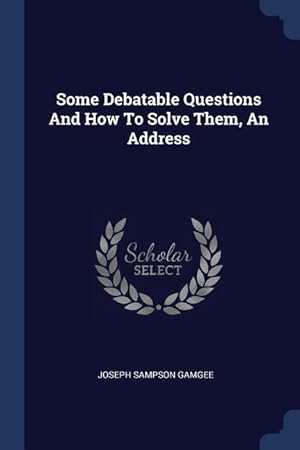 Image du vendeur pour Some Debatable Questions And How To Solve Them, An Address mis en vente par moluna