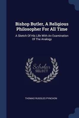 Bild des Verkufers fr Bishop Butler, A Religious Philosopher For All Time: A Sketch Of His Life With An Examination Of The Analogy zum Verkauf von moluna