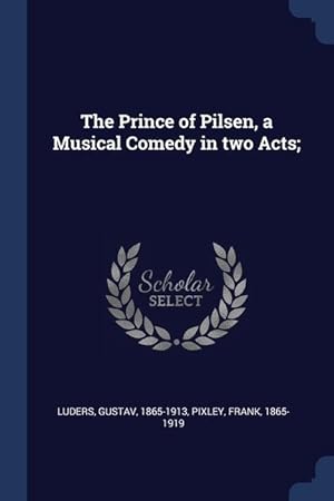 Seller image for The Prince of Pilsen, a Musical Comedy in two Acts for sale by moluna