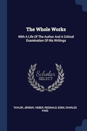 Image du vendeur pour The Whole Works: With A Life Of The Author And A Critical Examination Of His Writings mis en vente par moluna