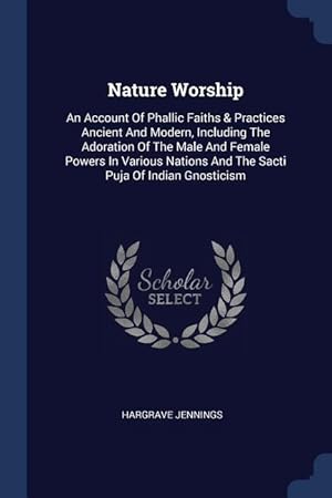 Bild des Verkufers fr Nature Worship: An Account Of Phallic Faiths & Practices Ancient And Modern, Including The Adoration Of The Male And Female Powers In zum Verkauf von moluna