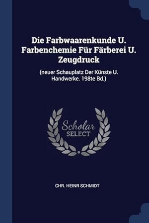 Bild des Verkufers fr Die Farbwaarenkunde U. Farbenchemie Fr Faerberei U. Zeugdruck: (neuer Schauplatz Der Knste U. Handwerke. 198te Bd.) zum Verkauf von moluna