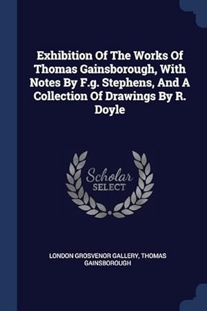 Bild des Verkufers fr Exhibition Of The Works Of Thomas Gainsborough, With Notes By F.g. Stephens, And A Collection Of Drawings By R. Doyle zum Verkauf von moluna