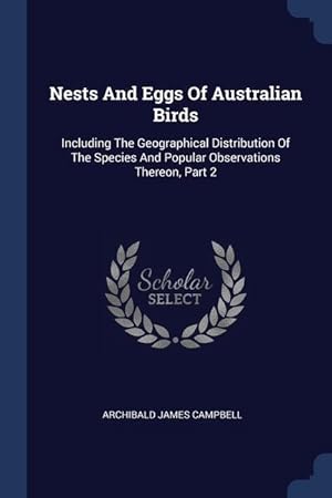 Imagen del vendedor de Nests And Eggs Of Australian Birds: Including The Geographical Distribution Of The Species And Popular Observations Thereon, Part 2 a la venta por moluna