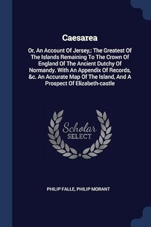 Bild des Verkufers fr Caesarea: Or, An Account Of Jersey: The Greatest Of The Islands Remaining To The Crown Of England Of The Ancient Dutchy Of Norma zum Verkauf von moluna