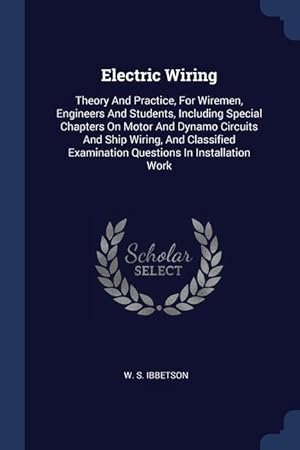 Image du vendeur pour Electric Wiring: Theory And Practice, For Wiremen, Engineers And Students, Including Special Chapters On Motor And Dynamo Circuits And mis en vente par moluna