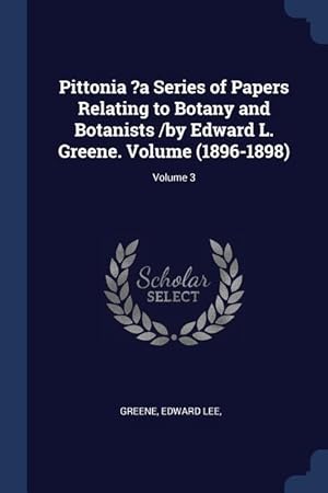 Bild des Verkufers fr Pittonia ?a Series of Papers Relating to Botany and Botanists /by Edward L. Greene. Volume (1896-1898) Volume 3 zum Verkauf von moluna