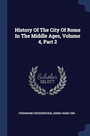 Image du vendeur pour History Of The City Of Rome In The Middle Ages, Volume 4, Part 2 mis en vente par moluna