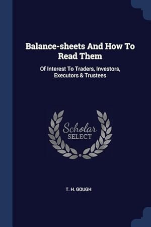 Bild des Verkufers fr Balance-sheets And How To Read Them: Of Interest To Traders, Investors, Executors & Trustees zum Verkauf von moluna